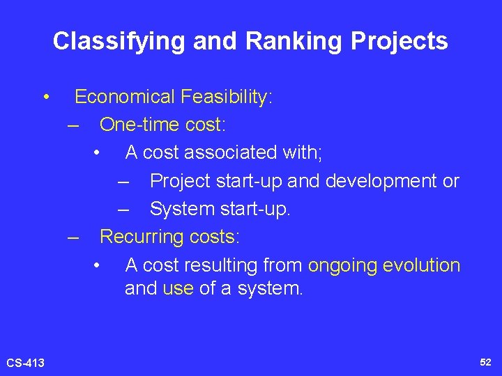 Classifying and Ranking Projects • CS-413 Economical Feasibility: – One-time cost: • A cost