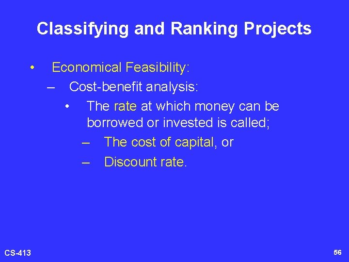 Classifying and Ranking Projects • CS-413 Economical Feasibility: – Cost-benefit analysis: • The rate