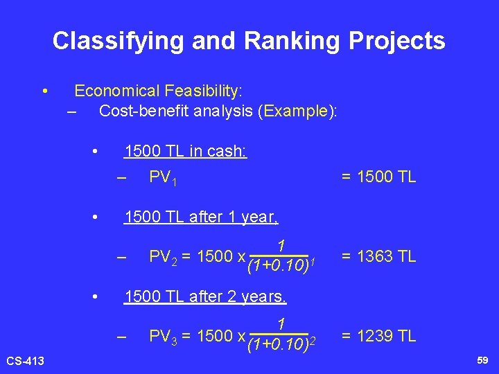 Classifying and Ranking Projects • Economical Feasibility: – Cost-benefit analysis (Example): • 1500 TL