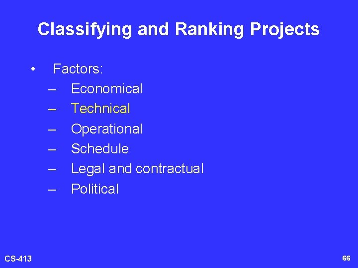 Classifying and Ranking Projects • CS-413 Factors: – Economical – Technical – Operational –