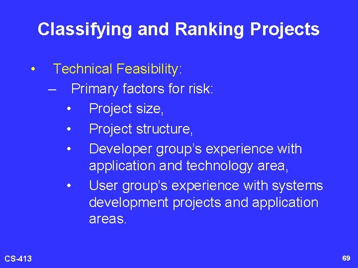 Classifying and Ranking Projects • CS-413 Technical Feasibility: – Primary factors for risk: •