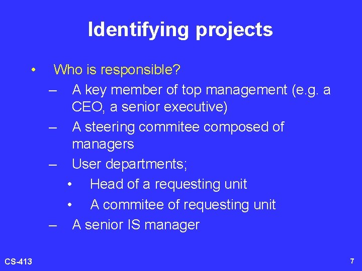 Identifying projects • CS-413 Who is responsible? – A key member of top management