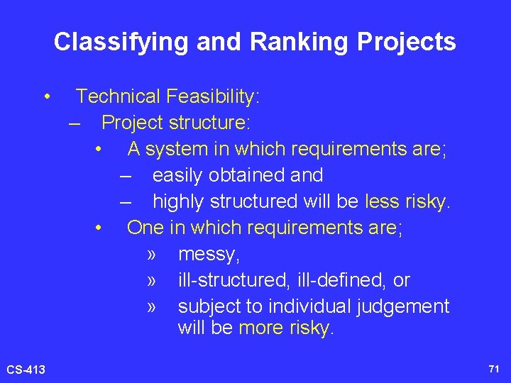 Classifying and Ranking Projects • CS-413 Technical Feasibility: – Project structure: • A system