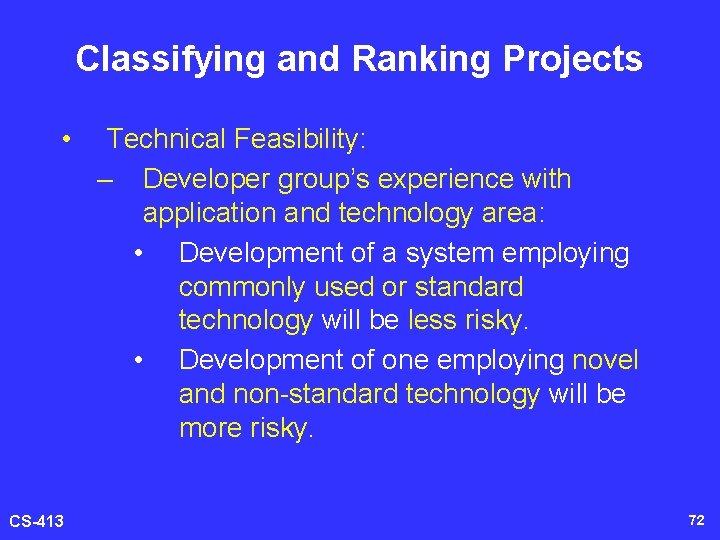 Classifying and Ranking Projects • CS-413 Technical Feasibility: – Developer group’s experience with application