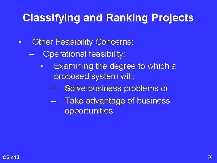 Classifying and Ranking Projects • CS-413 Other Feasibility Concerns: – Operational feasibility: • Examining