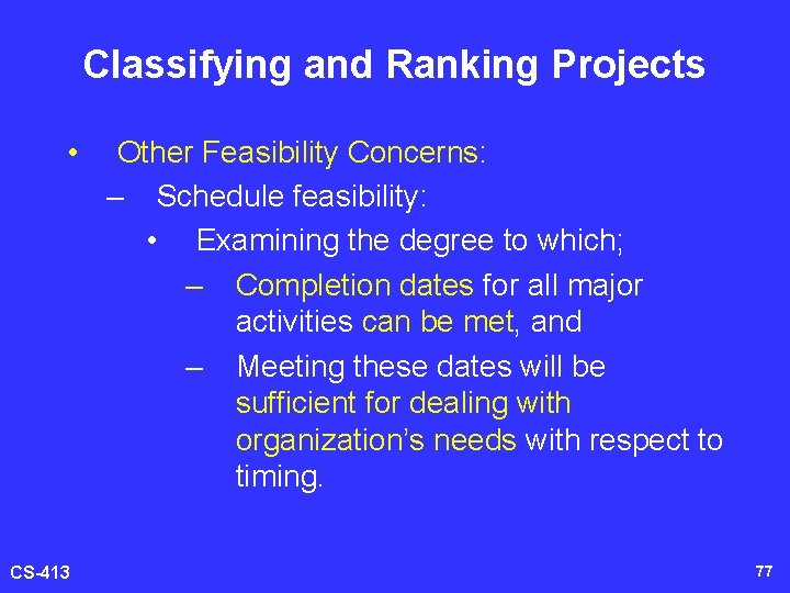 Classifying and Ranking Projects • CS-413 Other Feasibility Concerns: – Schedule feasibility: • Examining