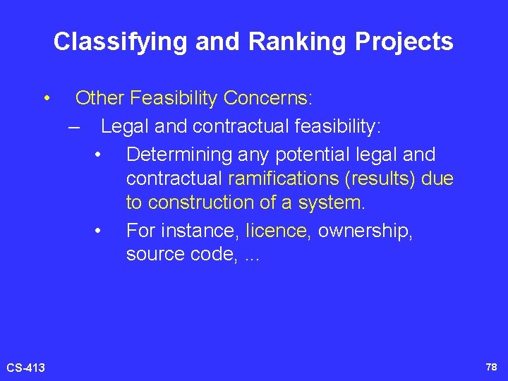 Classifying and Ranking Projects • CS-413 Other Feasibility Concerns: – Legal and contractual feasibility: