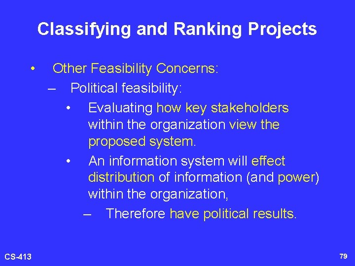 Classifying and Ranking Projects • CS-413 Other Feasibility Concerns: – Political feasibility: • Evaluating