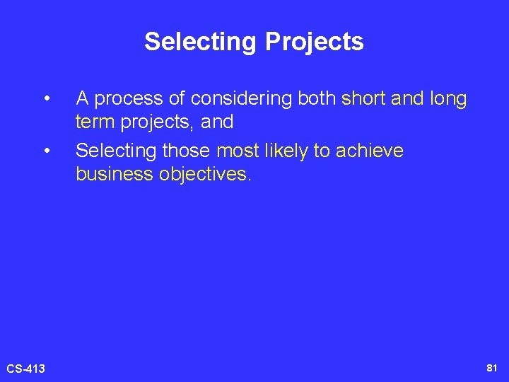 Selecting Projects • • CS-413 A process of considering both short and long term