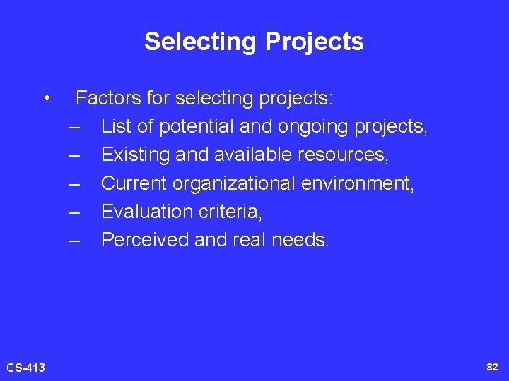 Selecting Projects • CS-413 Factors for selecting projects: – List of potential and ongoing