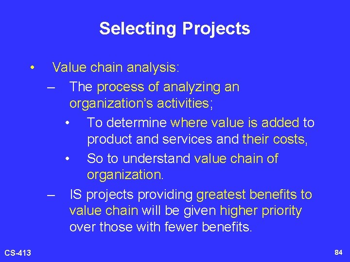 Selecting Projects • CS-413 Value chain analysis: – The process of analyzing an organization’s