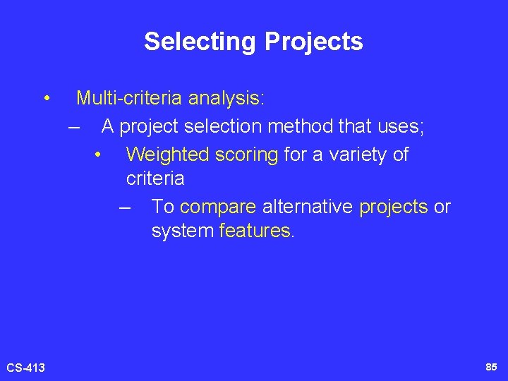 Selecting Projects • CS-413 Multi-criteria analysis: – A project selection method that uses; •