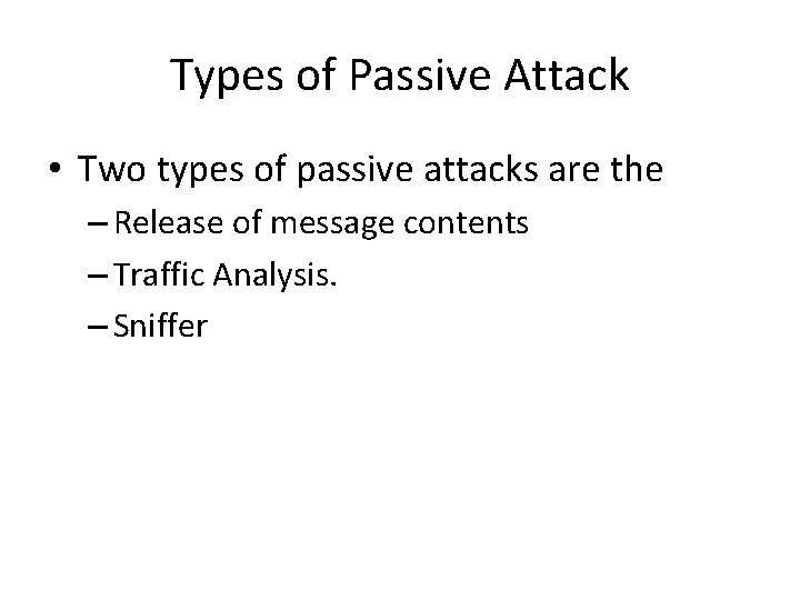 Types of Passive Attack • Two types of passive attacks are the – Release
