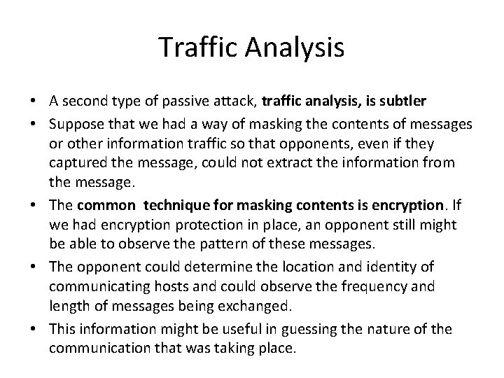 Traffic Analysis • A second type of passive attack, traffic analysis, is subtler •