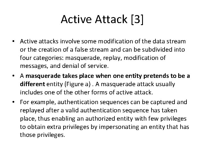 Active Attack [3] • Active attacks involve some modification of the data stream or