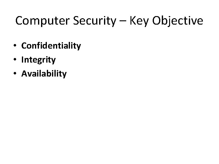 Computer Security – Key Objective • Confidentiality • Integrity • Availability 