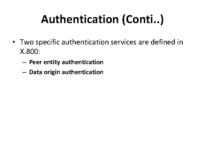 Authentication (Conti. . ) • Two specific authentication services are defined in X. 800: