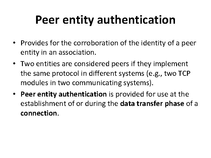 Peer entity authentication • Provides for the corroboration of the identity of a peer