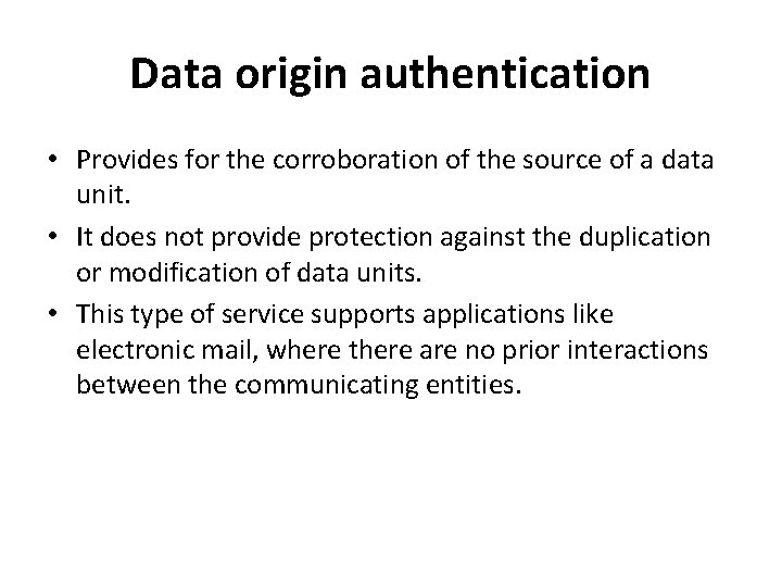 Data origin authentication • Provides for the corroboration of the source of a data