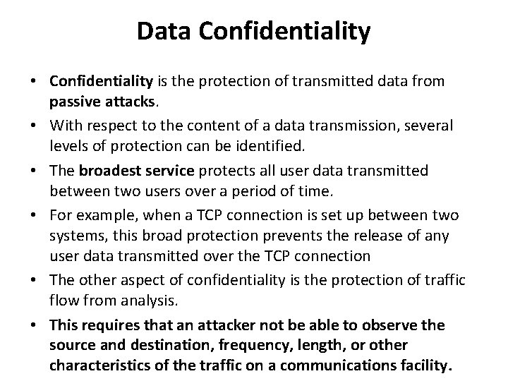 Data Confidentiality • Confidentiality is the protection of transmitted data from passive attacks. •