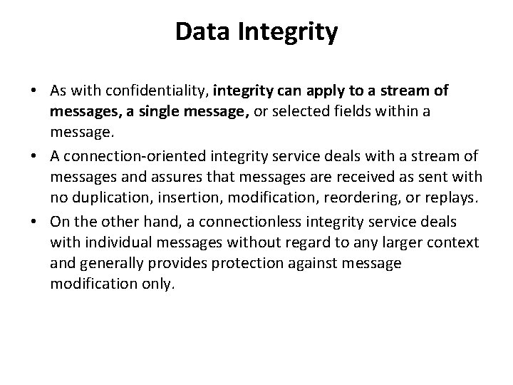 Data Integrity • As with confidentiality, integrity can apply to a stream of messages,