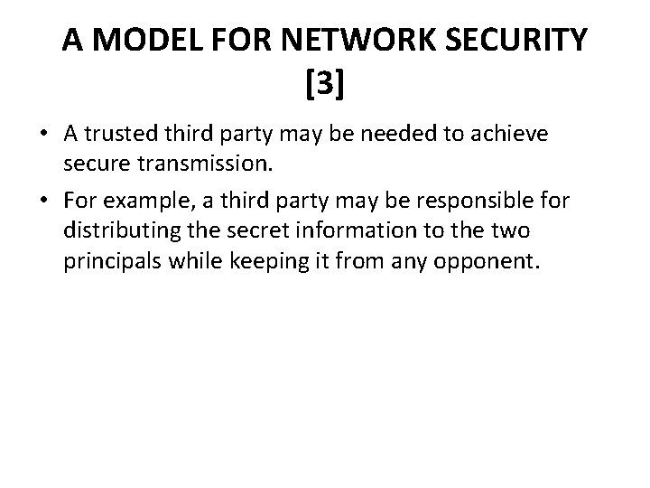 A MODEL FOR NETWORK SECURITY [3] • A trusted third party may be needed