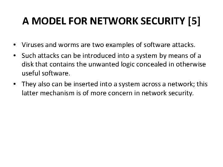 A MODEL FOR NETWORK SECURITY [5] • Viruses and worms are two examples of