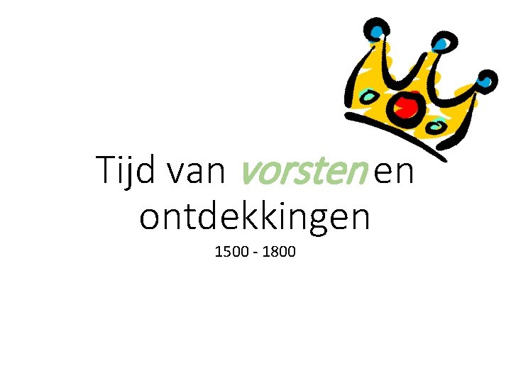 Tijd van vorsten en ontdekkingen 1500 - 1800 