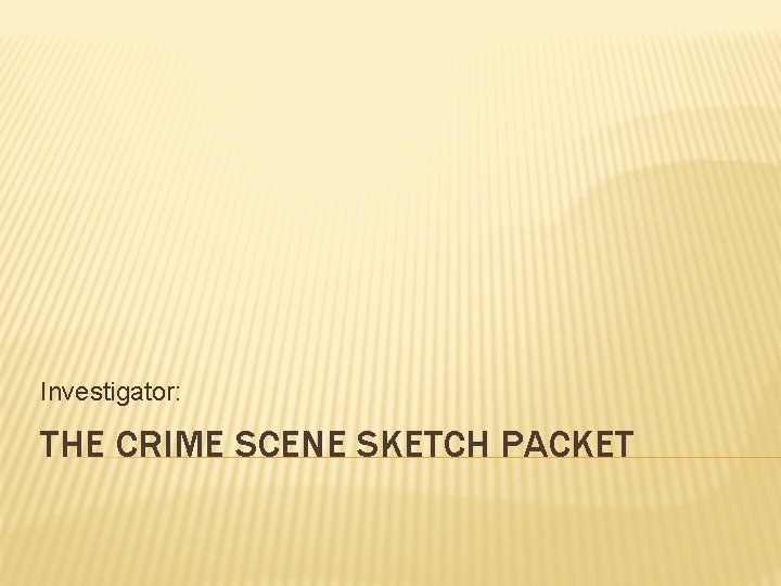 Investigator: THE CRIME SCENE SKETCH PACKET Investigator: THE CRIME SCENE SKETCH PACKET