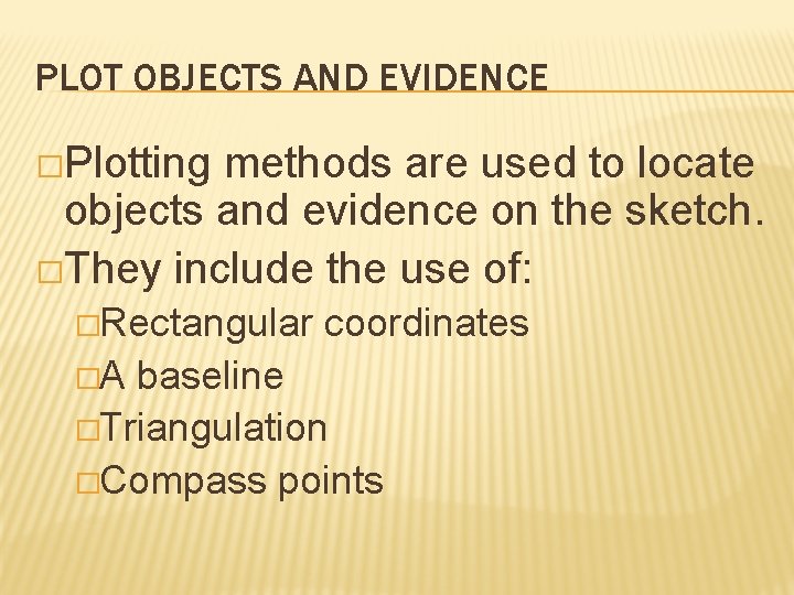 PLOT OBJECTS AND EVIDENCE �Plotting methods are used to locate objects and evidence on PLOT OBJECTS AND EVIDENCE �Plotting methods are used to locate objects and evidence on