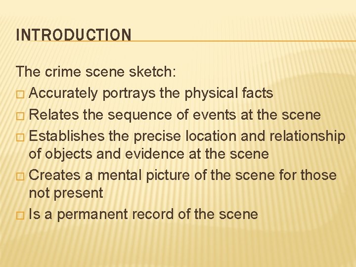 INTRODUCTION The crime scene sketch: � Accurately portrays the physical facts � Relates the INTRODUCTION The crime scene sketch: � Accurately portrays the physical facts � Relates the