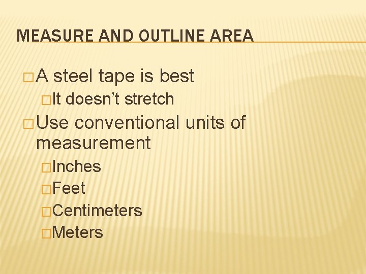 MEASURE AND OUTLINE AREA �A steel tape is best �It doesn’t stretch �Use conventional MEASURE AND OUTLINE AREA �A steel tape is best �It doesn’t stretch �Use conventional