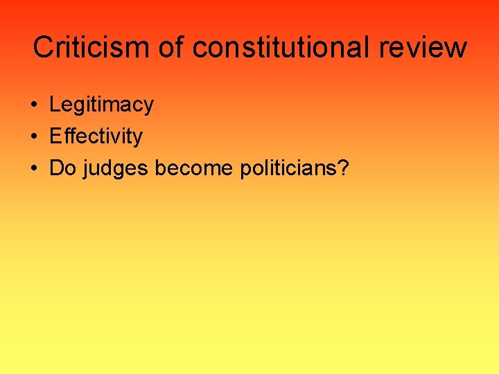 Criticism of constitutional review • Legitimacy • Effectivity • Do judges become politicians? 