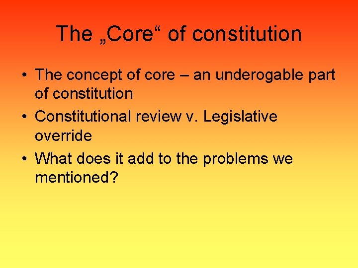 The „Core“ of constitution • The concept of core – an underogable part of