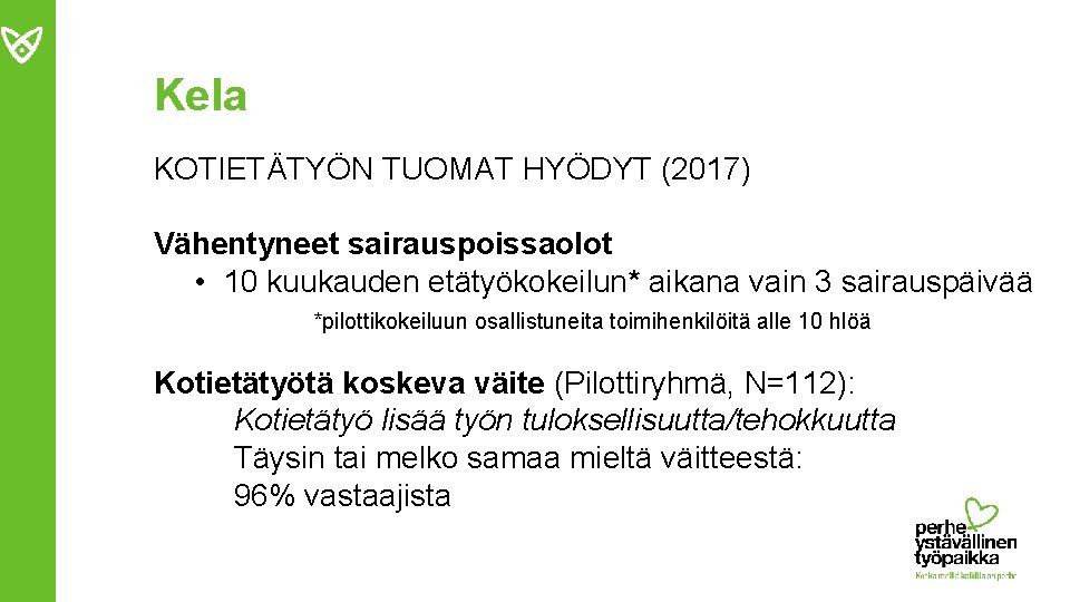 Kela KOTIETÄTYÖN TUOMAT HYÖDYT (2017) Vähentyneet sairauspoissaolot • 10 kuukauden etätyökokeilun* aikana vain 3