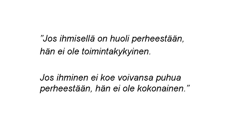 ”Jos ihmisellä on huoli perheestään, hän ei ole toimintakykyinen. Jos ihminen ei koe voivansa