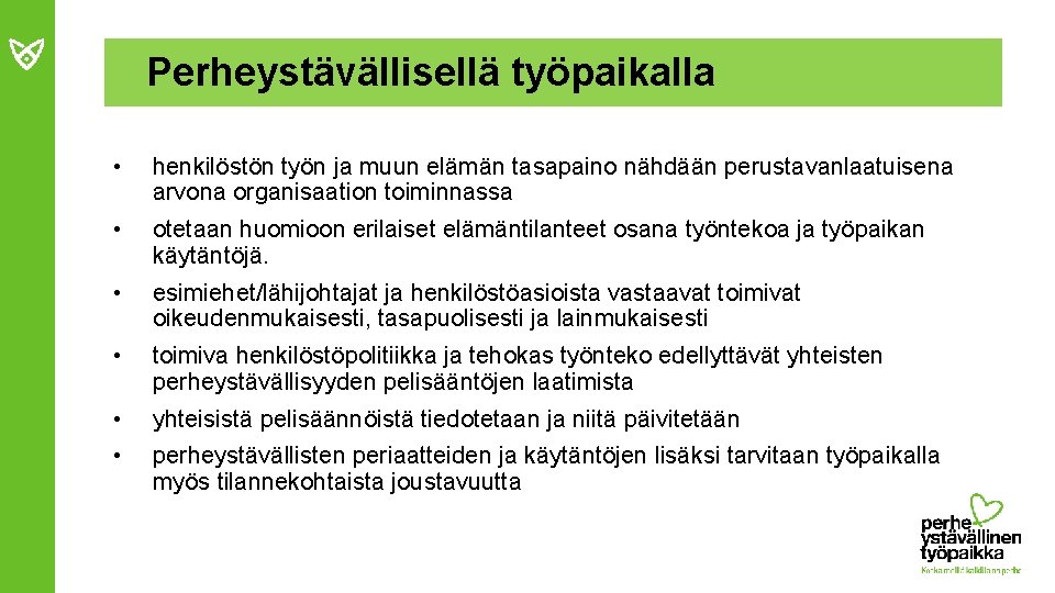 Perheystävällisellä työpaikalla • henkilöstön työn ja muun elämän tasapaino nähdään perustavanlaatuisena arvona organisaation toiminnassa