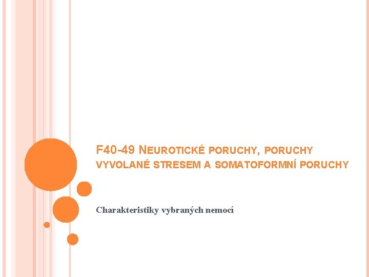 F 40 -49 NEUROTICKÉ PORUCHY, PORUCHY VYVOLANÉ STRESEM A SOMATOFORMNÍ PORUCHY Charakteristiky vybraných nemocí