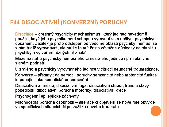 F 44 DISOCIATIVNÍ (KONVERZNÍ) PORUCHY Disociace – obranný psychický mechanismus, který jedinec nevědomě použije,