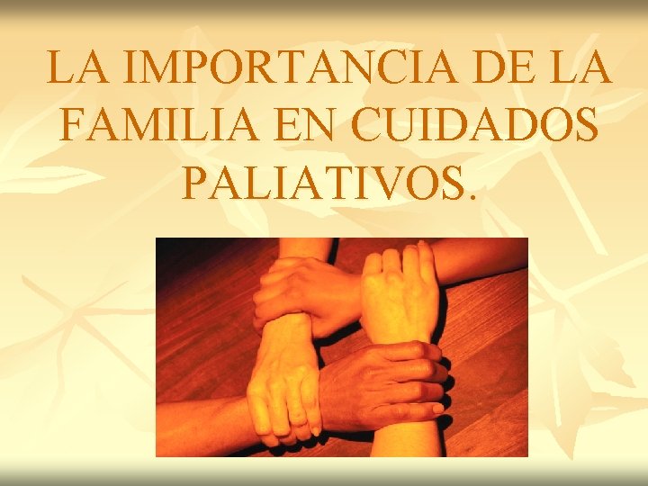 LA IMPORTANCIA DE LA FAMILIA EN CUIDADOS PALIATIVOS. 
