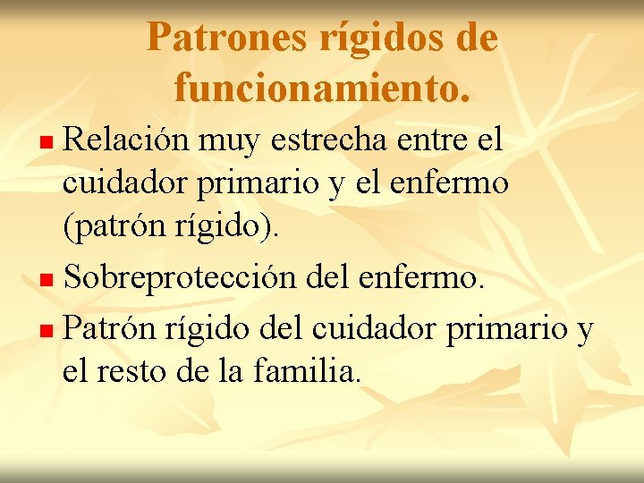 Patrones rígidos de funcionamiento. Relación muy estrecha entre el cuidador primario y el enfermo