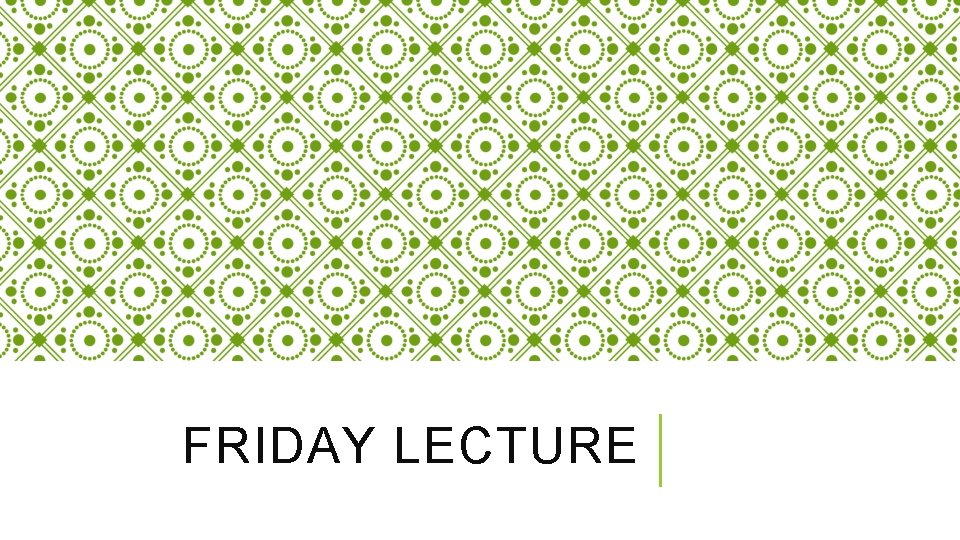 FRIDAY LECTURE 