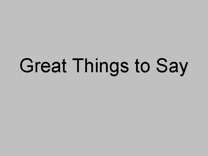 Great Things to Say 