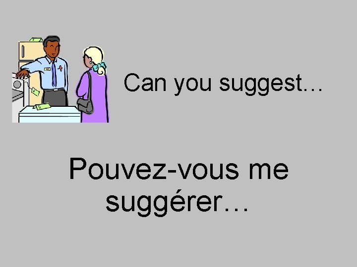 Can you suggest… Pouvez-vous me suggérer… 