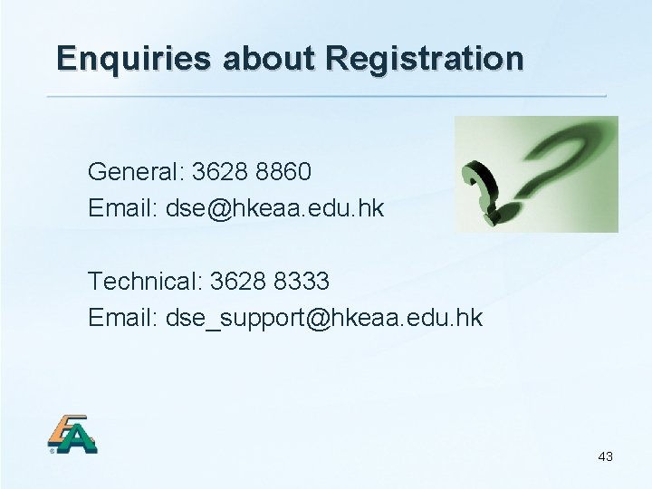 Enquiries about Registration General: 3628 8860 Email: dse@hkeaa. edu. hk Technical: 3628 8333 Email: