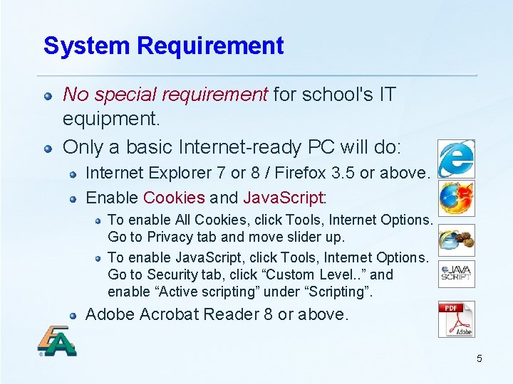 System Requirement No special requirement for school's IT equipment. Only a basic Internet-ready PC
