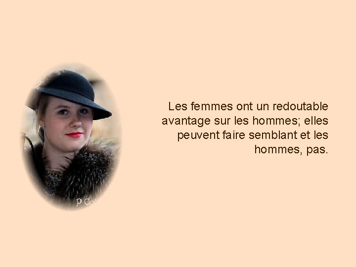 Les femmes ont un redoutable avantage sur les hommes; elles peuvent faire semblant et