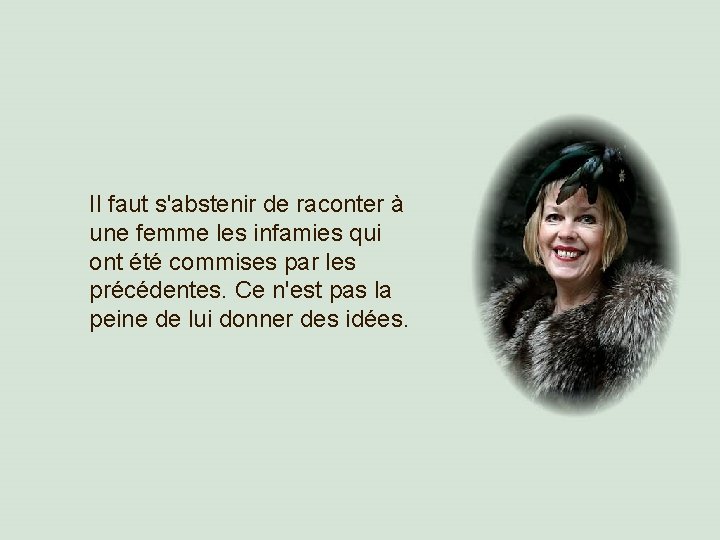 Il faut s'abstenir de raconter à une femme les infamies qui ont été commises