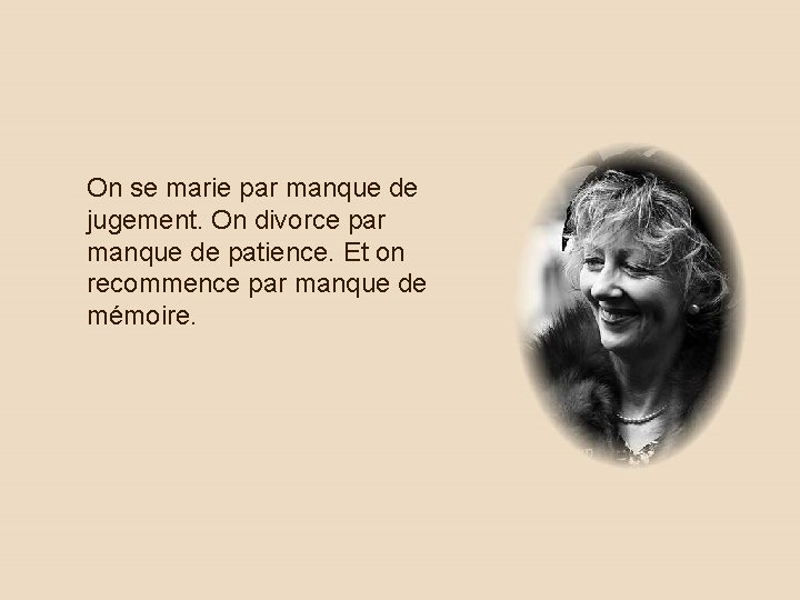 On se marie par manque de jugement. On divorce par manque de patience. Et