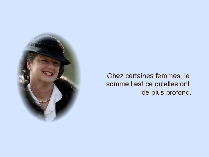 Chez certaines femmes, le sommeil est ce qu'elles ont de plus profond. 